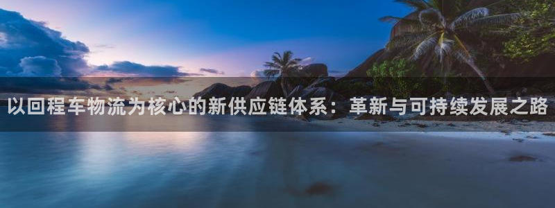 豪门国际注册网页：以回程车物流为核心